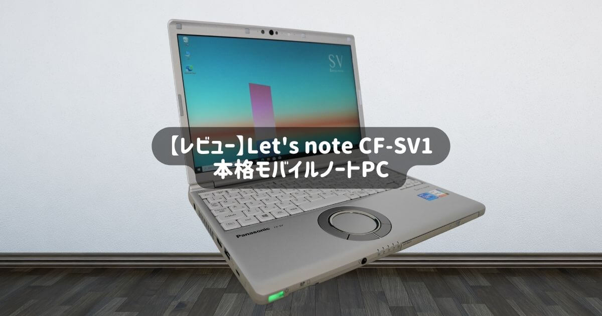 レビュー】Let's note CF-SV1シリーズ｜ハイスペックな本格モバイル 