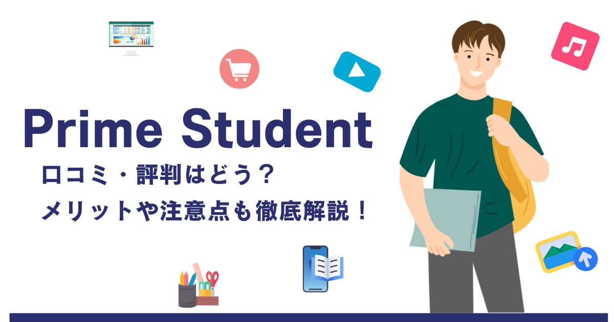 【学生必見】Prime Studentの口コミ・評判はどう？メリットと注意点やおすすめできる人を解説！