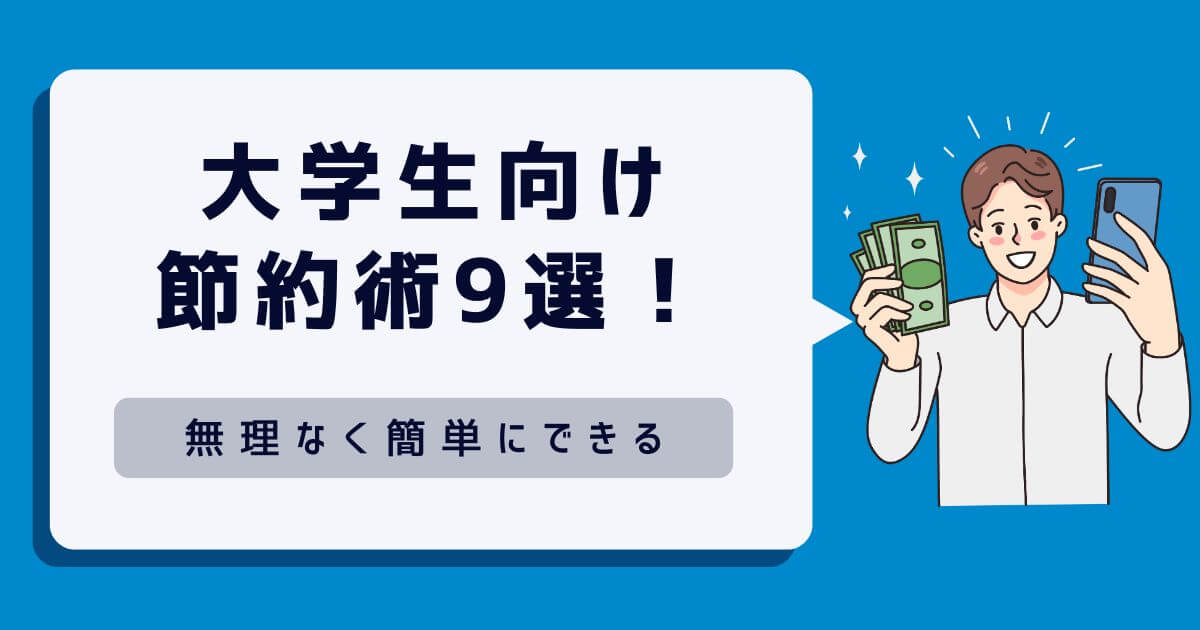 【大学生向け】簡単にできる節約術9選！一人暮らしでも無理なくお金を貯めるコツは？