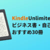【厳選】Kindle Unlimitedで読めるおすすめビジネス書・自己啓発本30選