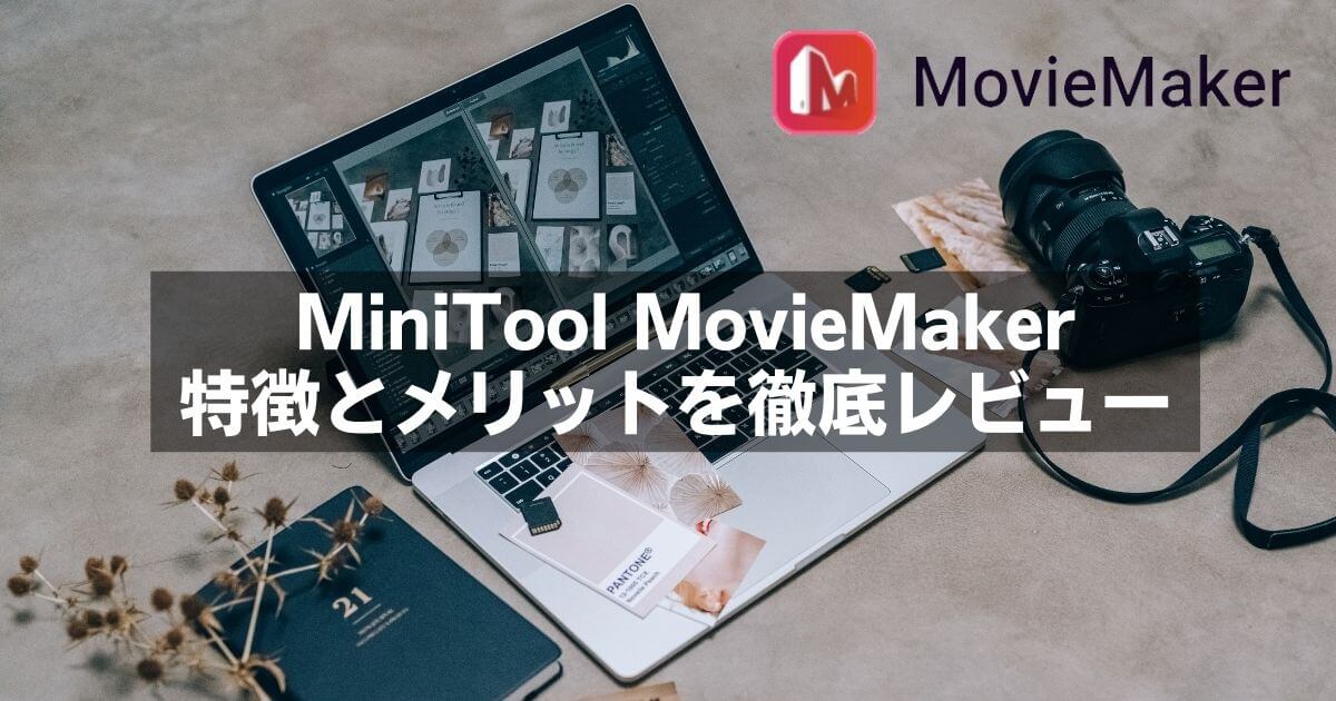 MiniTool MovieMakerを実際に使ってわかった特徴とメリットを徹底レビュー｜初心者も安心な動画編集ソフト！