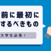 【新大学生必見】入学前にまず最初に準備するべきアイテムとスキルで安心スタート！