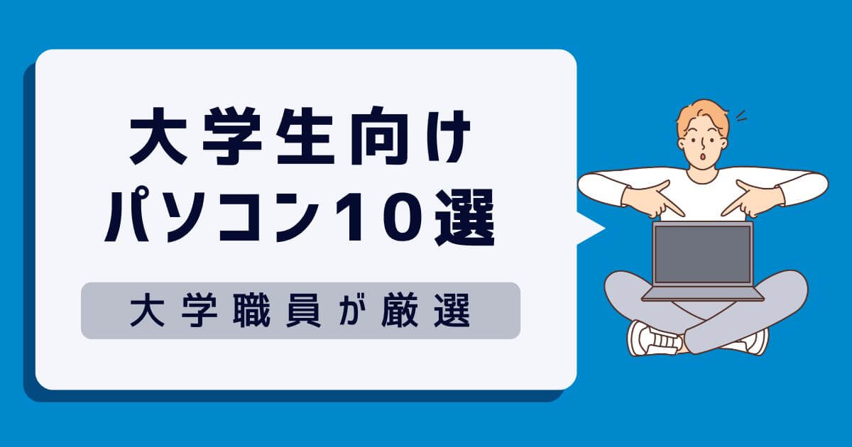 【2024年】大学生向け！大学職員が厳選したおすすめノートパソコン10選