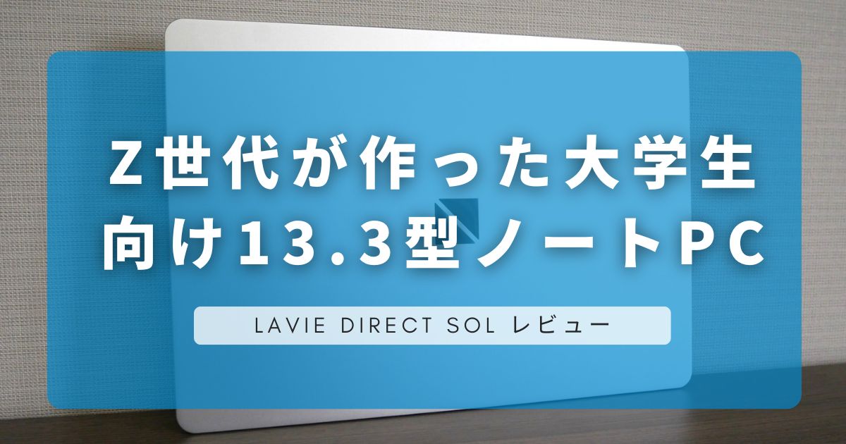 LAVIE Direct SOL レビュー｜Z世代が作った大学生向け13.3型ノートPC