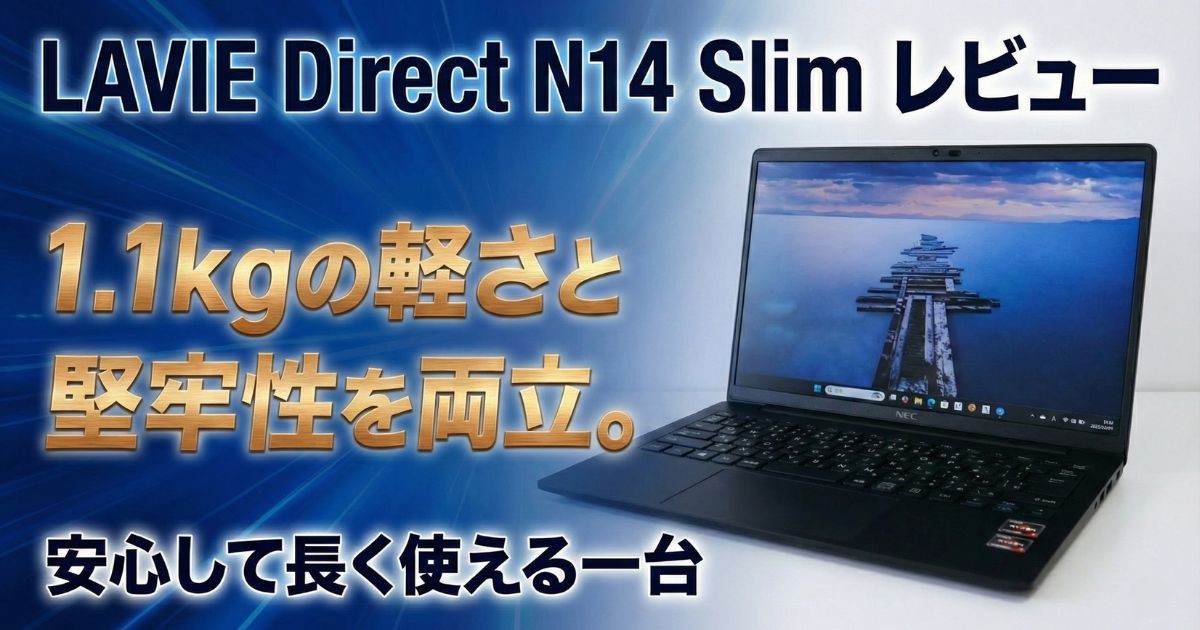 LAVIE Direct N14 Slim レビュー｜1.1kgの軽さと堅牢性を両立。安心して長く使える一台